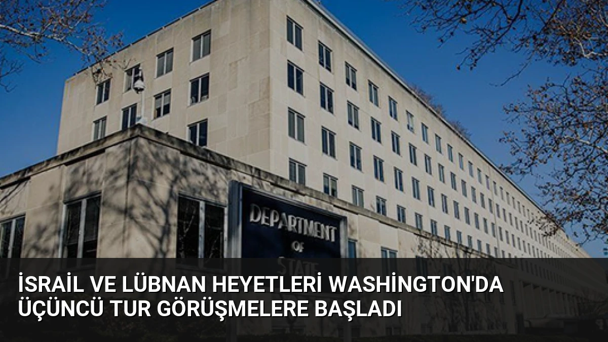 İsrail ve Lübnan Heyetleri Washington’da Üçüncü Tur Görüşmelere Başladı