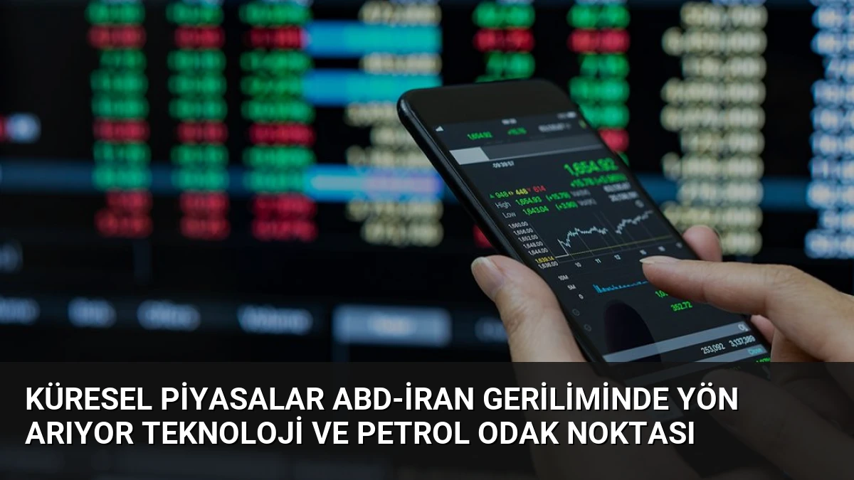 Küresel Piyasalar ABD-İran Geriliminde Yön Arıyor Teknoloji ve Petrol Odak Noktası