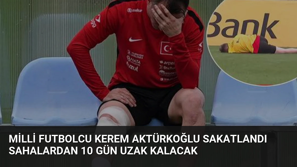 Milli Futbolcu Kerem Aktürkoğlu Sakatlandı Sahalardan 10 Gün Uzak Kalacak