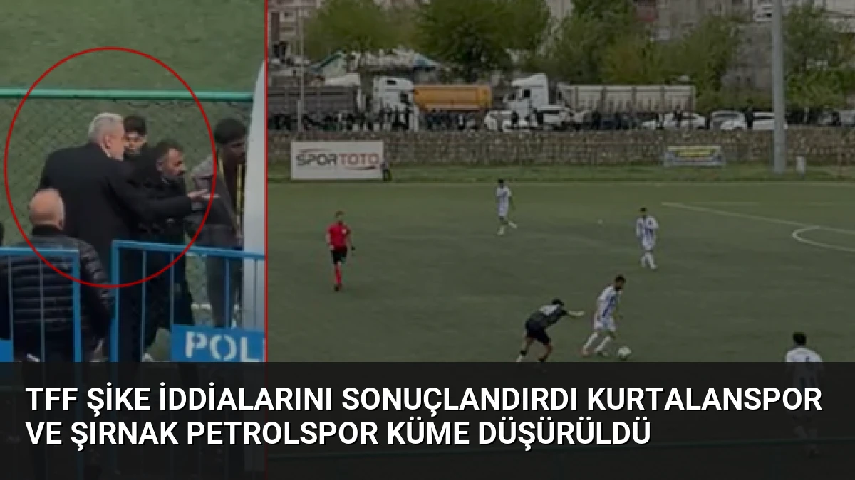 TFF Şike İddialarını Sonuçlandırdı Kurtalanspor ve Şırnak Petrolspor Küme Düşürüldü