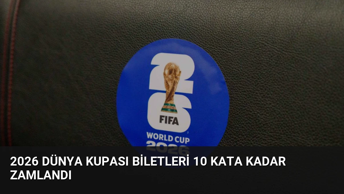 2026 Dünya Kupası Biletleri 10 Kata Kadar Zamlandı