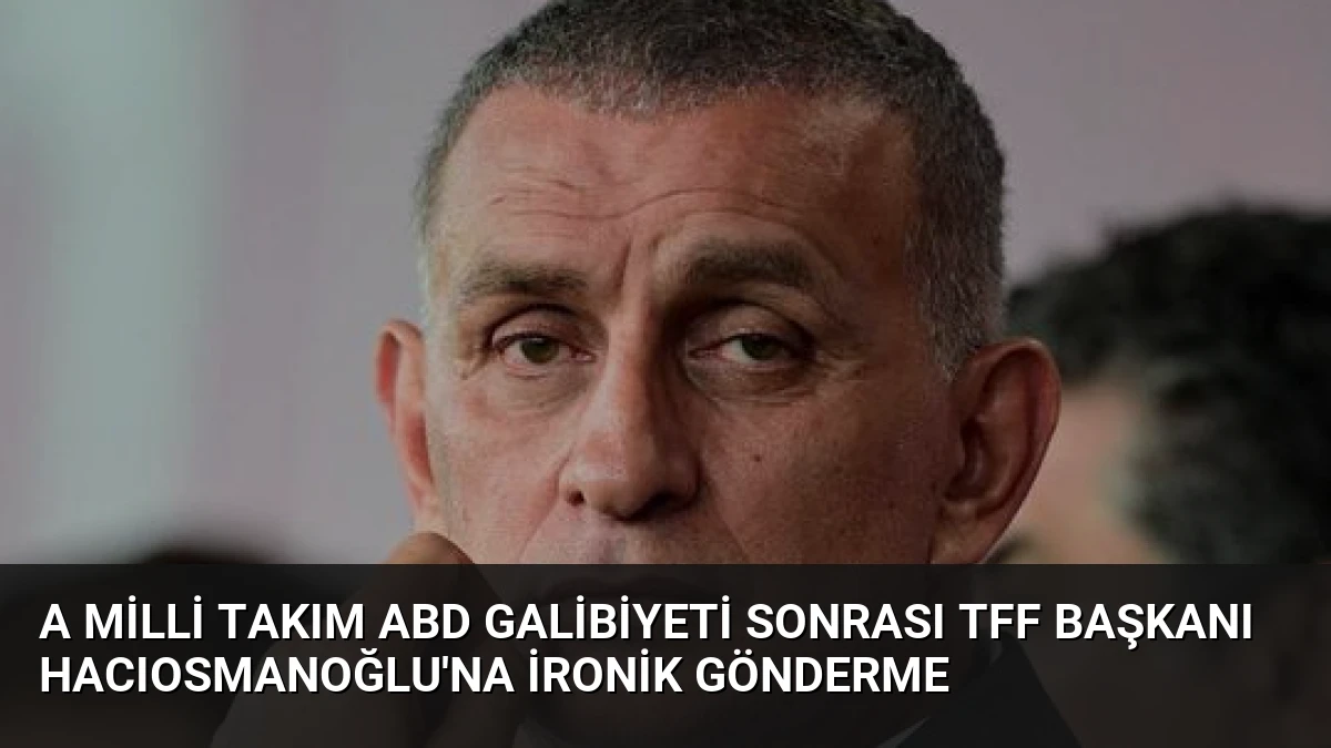 A Milli Takım ABD Galibiyeti Sonrası TFF Başkanı Hacıosmanoğlu’na İronik Gönderme