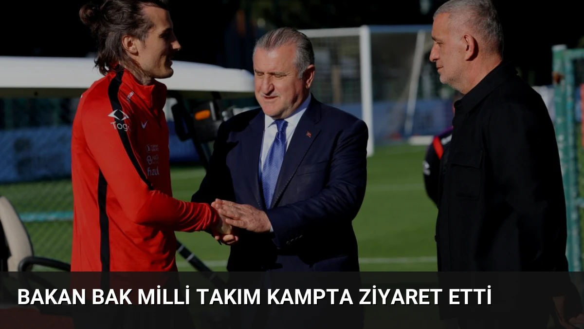 Bakan Bak Milli Takım Kampta Ziyaret Etti