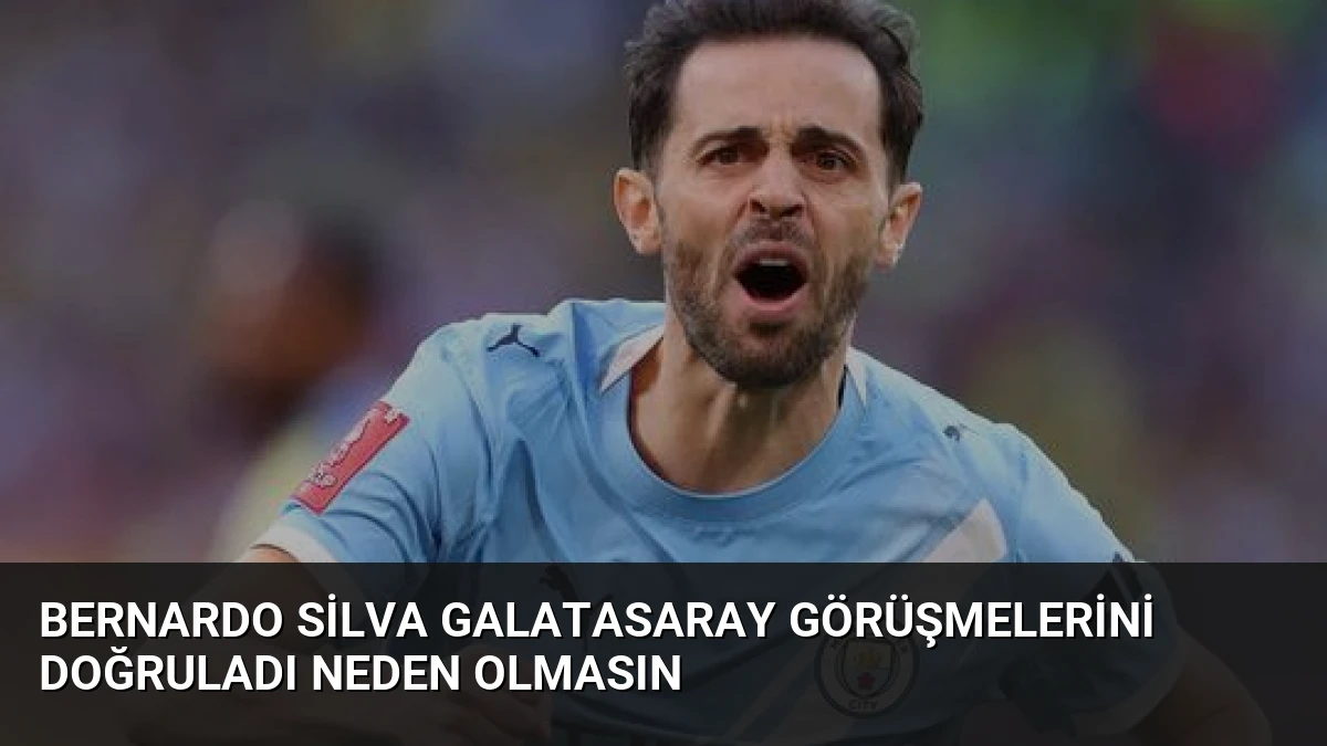 Bernardo Silva Galatasaray Görüşmelerini Doğruladı Neden Olmasın