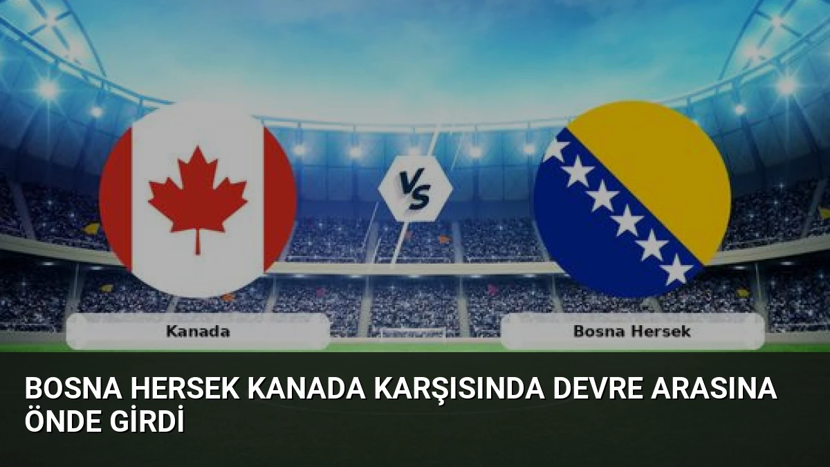 Bosna Hersek Kanada Karşısında Devre Arasına Önde Girdi