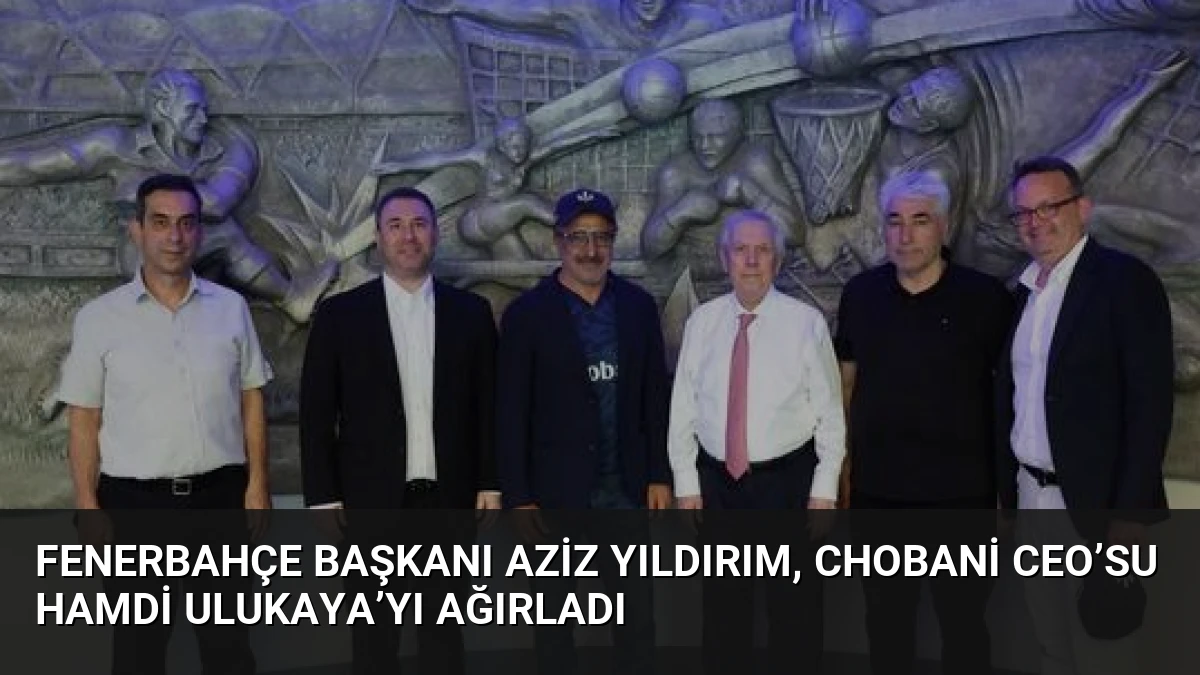 Fenerbahçe Başkanı Aziz Yıldırım, Chobani CEO’su Hamdi Ulukaya’yı Ağırladı