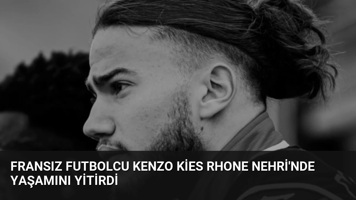 Fransız futbolcu Kenzo Kies Rhone Nehri’nde yaşamını yitirdi