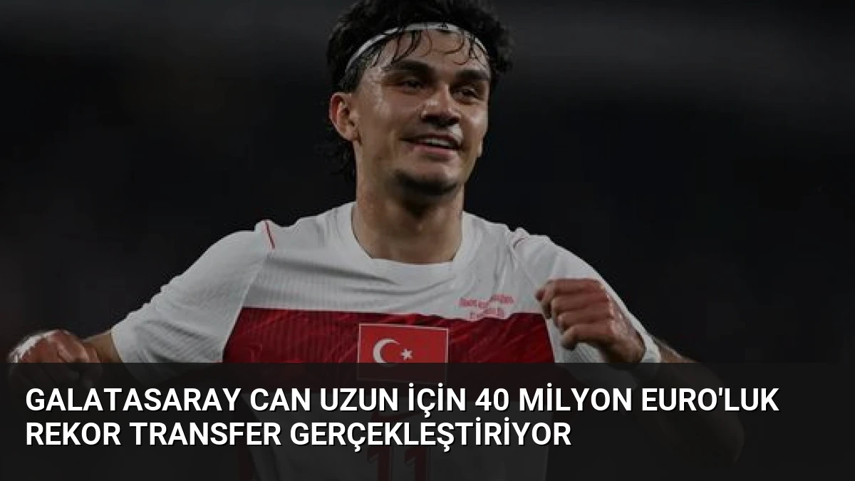 Galatasaray Can Uzun İçin 40 Milyon Euro’luk Rekor Transfer Gerçekleştiriyor