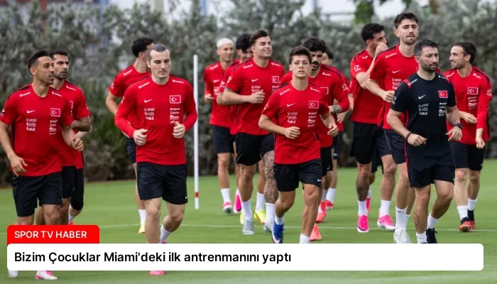 Bizim Çocuklar Miami’deki ilk antrenmanını yaptı