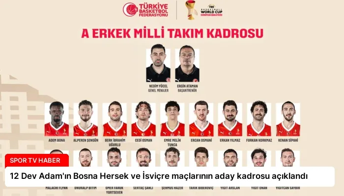 12 Dev Adam’ın Bosna Hersek ve İsviçre maçlarının aday kadrosu açıklandı