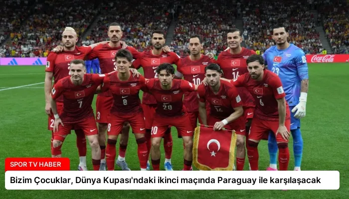 Bizim Çocuklar, Dünya Kupası’ndaki ikinci maçında Paraguay ile karşılaşacak