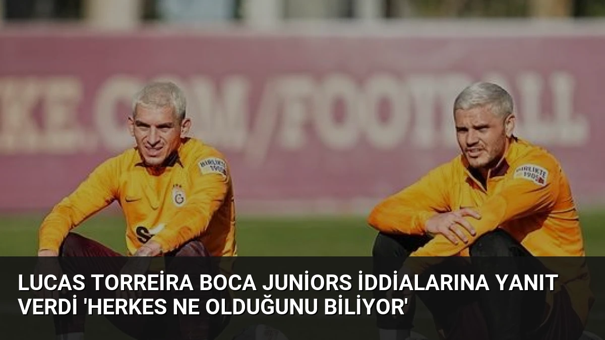 Lucas Torreira Boca Juniors İddialarına Yanıt Verdi ‘Herkes Ne Olduğunu Biliyor’