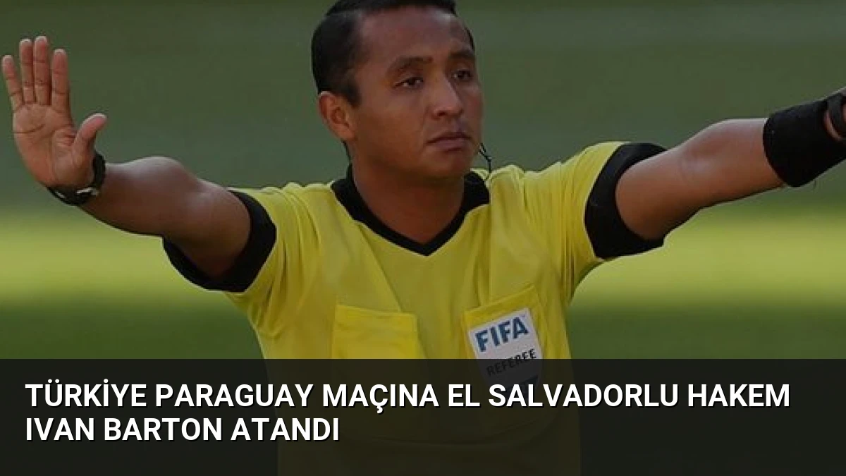 Türkiye Paraguay Maçına El Salvadorlu Hakem Ivan Barton Atandı