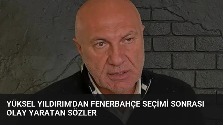 Yüksel Yıldırım’dan Fenerbahçe Seçimi Sonrası Olay Yaratan Sözler