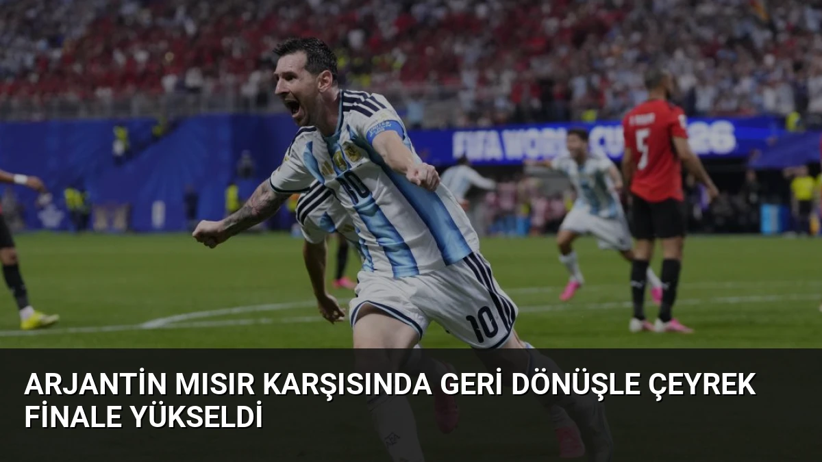 Arjantin Mısır Karşısında Geri Dönüşle Çeyrek Finale Yükseldi
