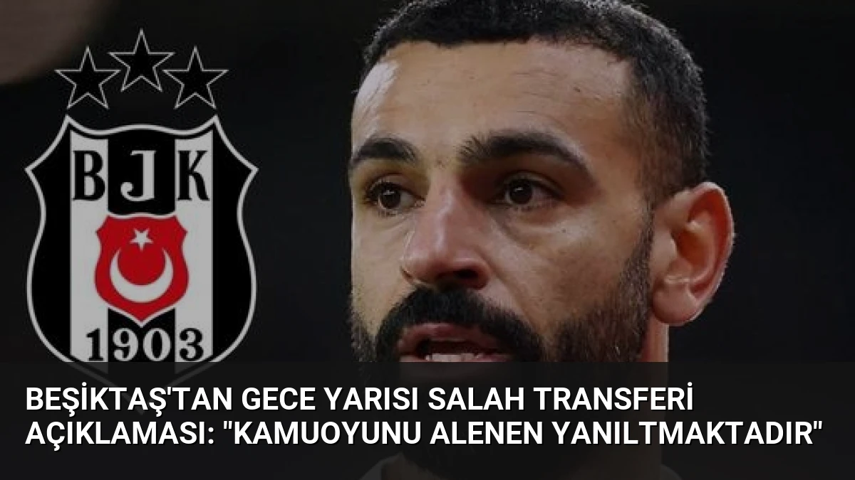 Beşiktaş’tan Gece Yarısı Salah Transferi Açıklaması: “Kamuoyunu Alenen Yanıltmaktadır”