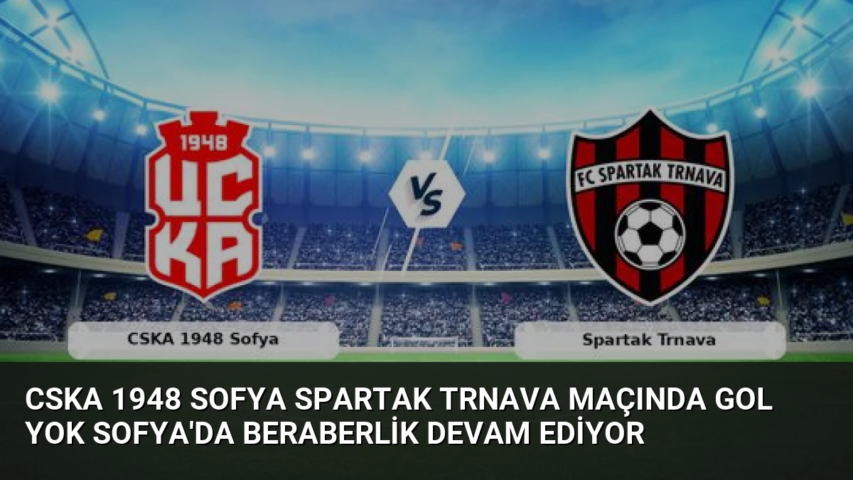 CSKA 1948 Sofya Spartak Trnava Maçında Gol Yok Sofya’da Beraberlik Devam Ediyor