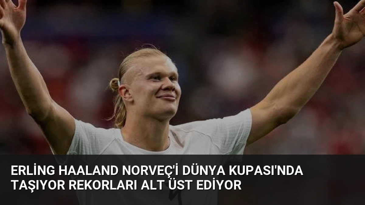 Erling Haaland Norveç’i Dünya Kupası’nda Taşıyor Rekorları Alt Üst Ediyor