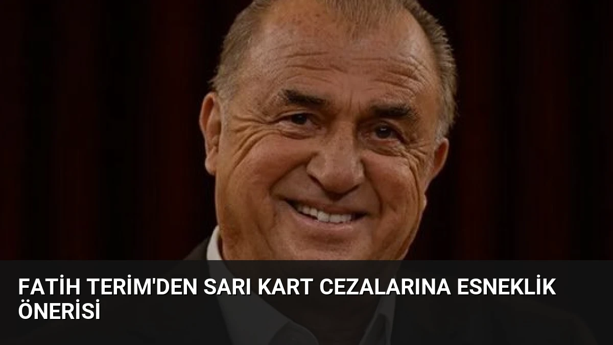 Fatih Terim’den Sarı Kart Cezalarına Esneklik Önerisi