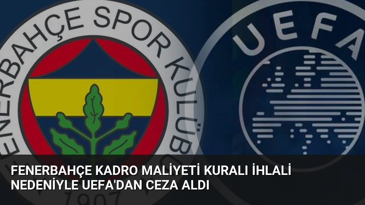 Fenerbahçe Kadro Maliyeti Kuralı İhlali Nedeniyle UEFA’dan Ceza Aldı