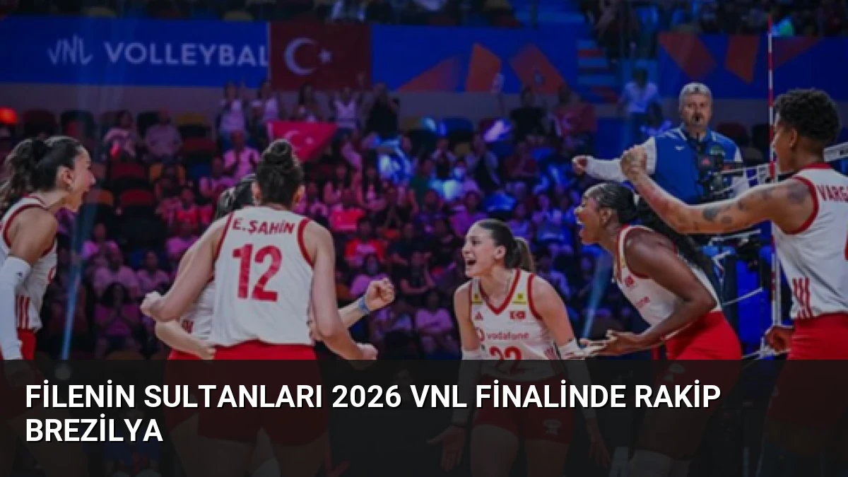 Filenin Sultanları 2026 VNL Finalinde Rakip Brezilya