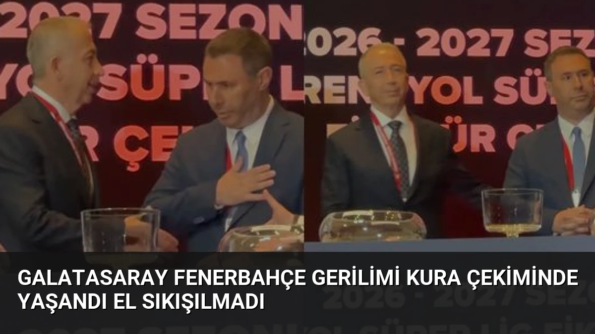 Galatasaray Fenerbahçe Gerilimi Kura Çekiminde Yaşandı El Sıkışılmadı