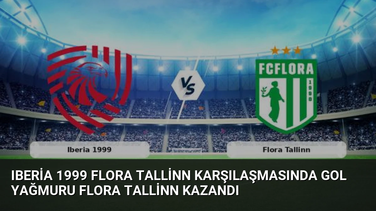Iberia 1999 Flora Tallinn Karşılaşmasında Gol Yağmuru Flora Tallinn Kazandı