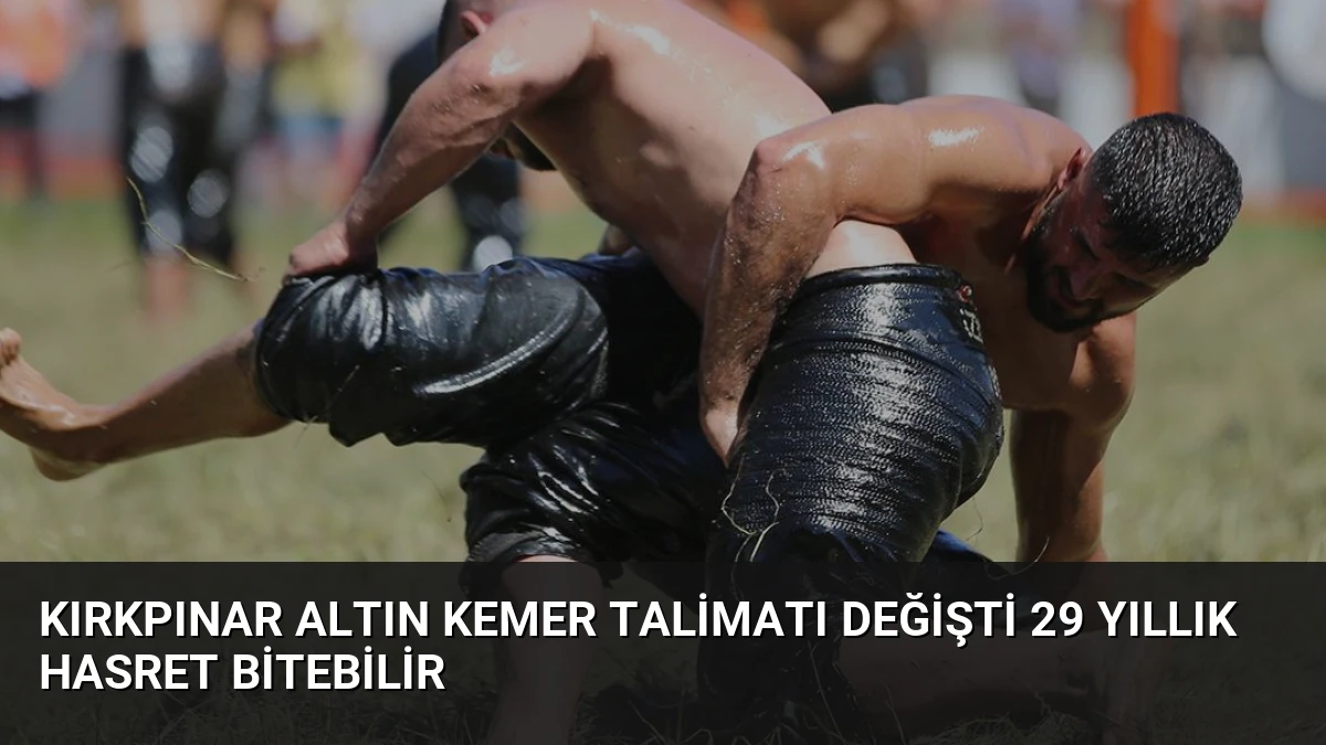 Kırkpınar Altın Kemer Talimatı Değişti 29 Yıllık Hasret Bitebilir