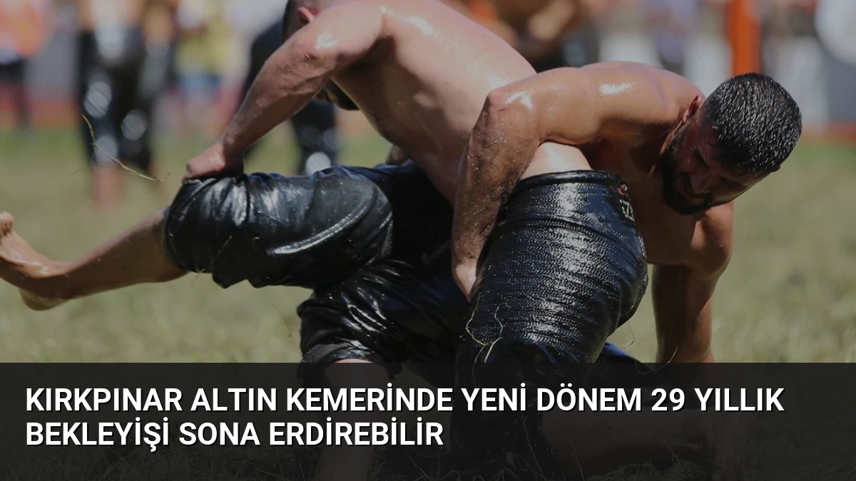 Kırkpınar Altın Kemerinde Yeni Dönem 29 Yıllık Bekleyişi Sona Erdirebilir