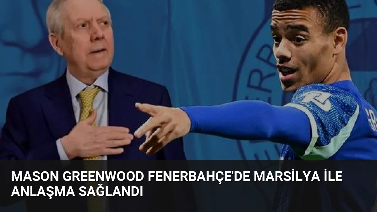 Mason Greenwood Fenerbahçe’de Marsilya ile Anlaşma Sağlandı
