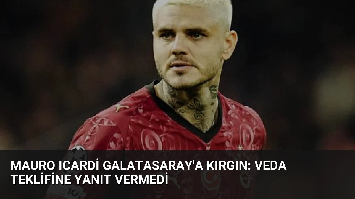 Mauro Icardi Galatasaray’a kırgın: Veda teklifine yanıt vermedi