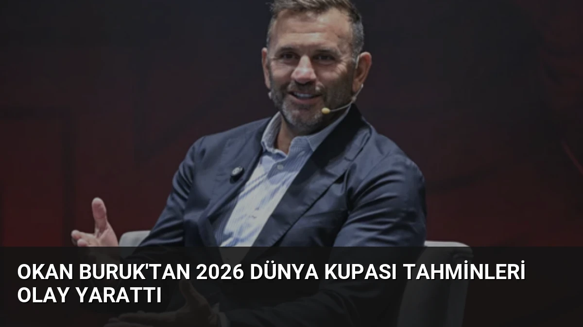 Okan Buruk’tan 2026 Dünya Kupası Tahminleri Olay Yarattı