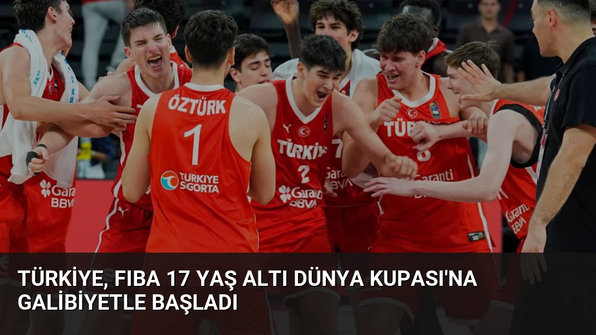 Türkiye, FIBA 17 Yaş Altı Dünya Kupası’na galibiyetle başladı