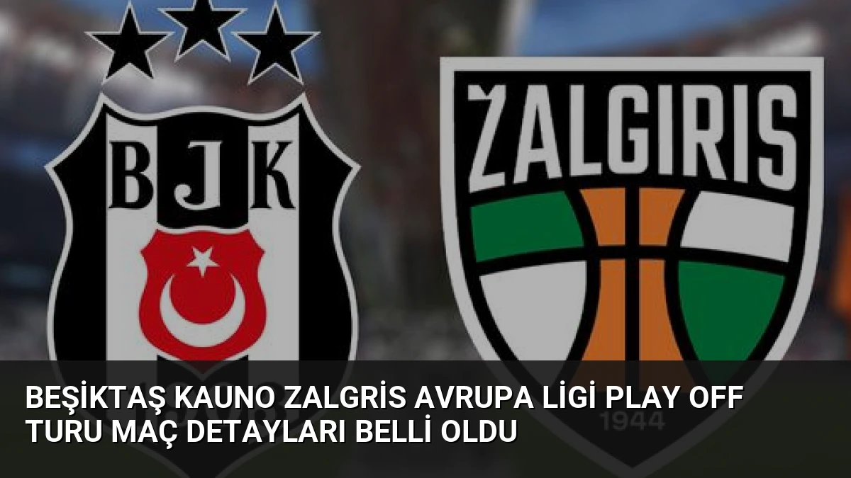 Beşiktaş Kauno Zalgris Avrupa Ligi Play Off Turu Maç Detayları Belli Oldu