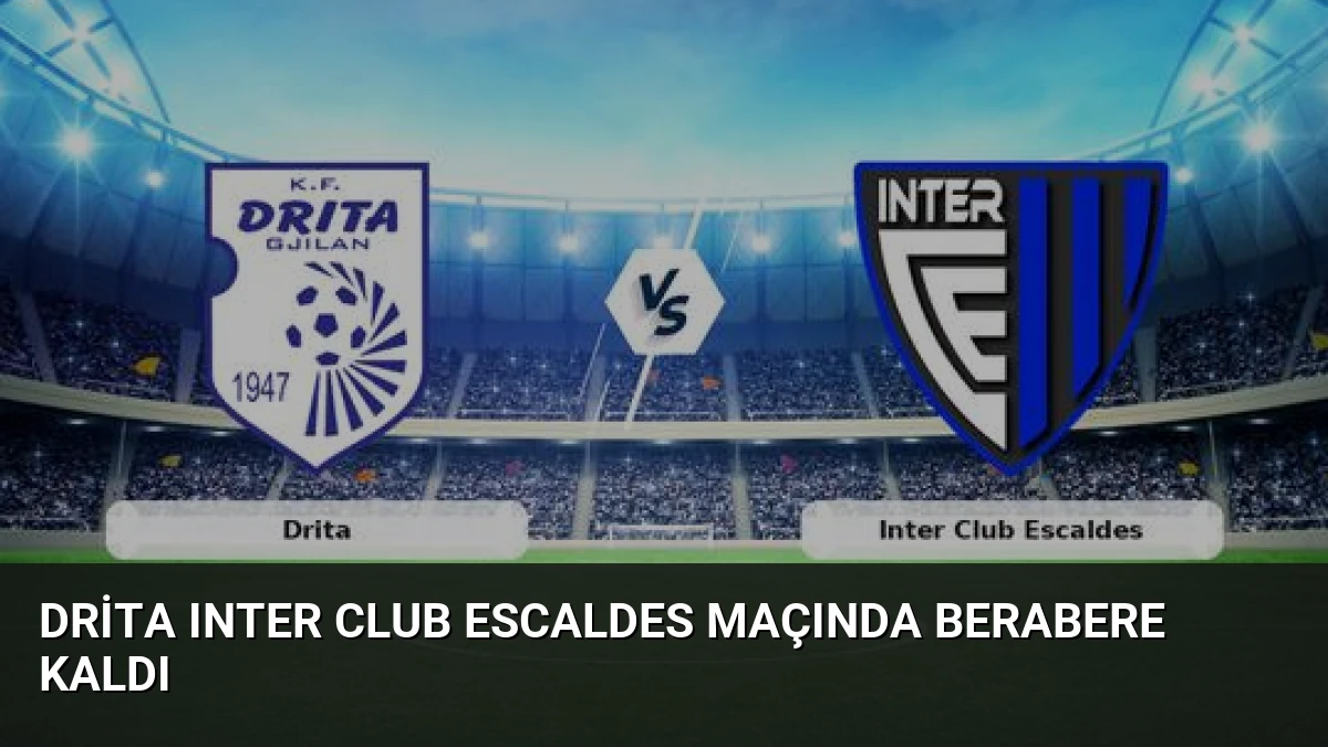 Drita Inter Club Escaldes Maçında Berabere Kaldı