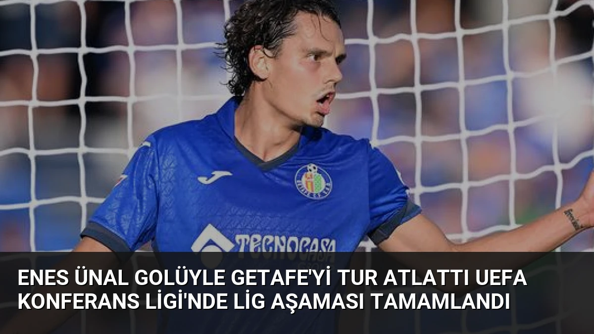Enes Ünal Golüyle Getafe’yi Tur Atlattı UEFA Konferans Ligi’nde Lig Aşaması Tamamlandı