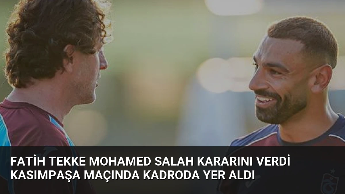 Fatih Tekke Mohamed Salah kararını verdi Kasımpaşa maçında kadroda yer aldı