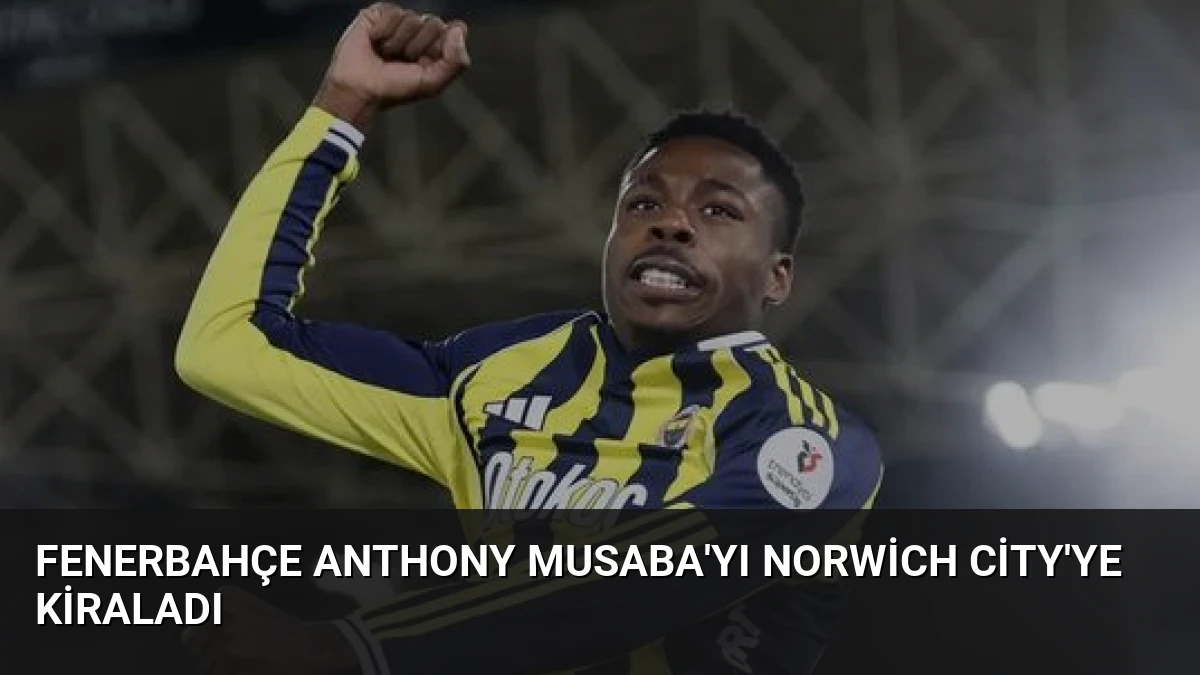 Fenerbahçe Anthony Musaba’yı Norwich City’ye Kiraladı