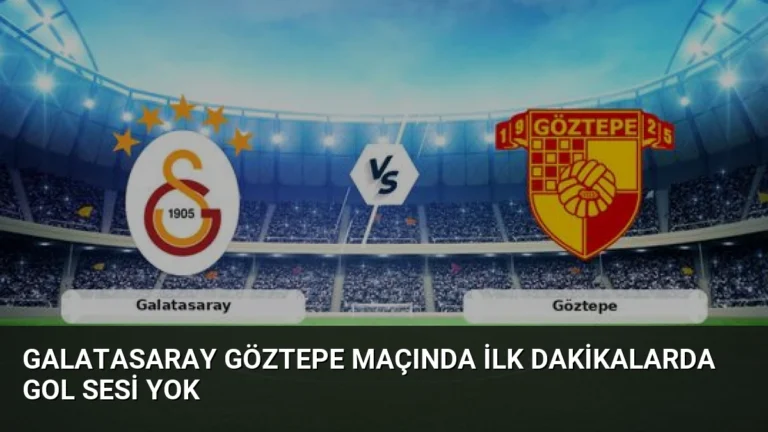 Galatasaray Göztepe Maçında İlk Dakikalarda Gol Sesi Yok