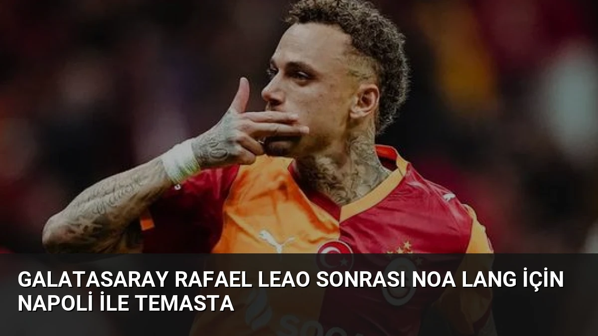 Galatasaray Rafael Leao Sonrası Noa Lang İçin Napoli ile Temasta
