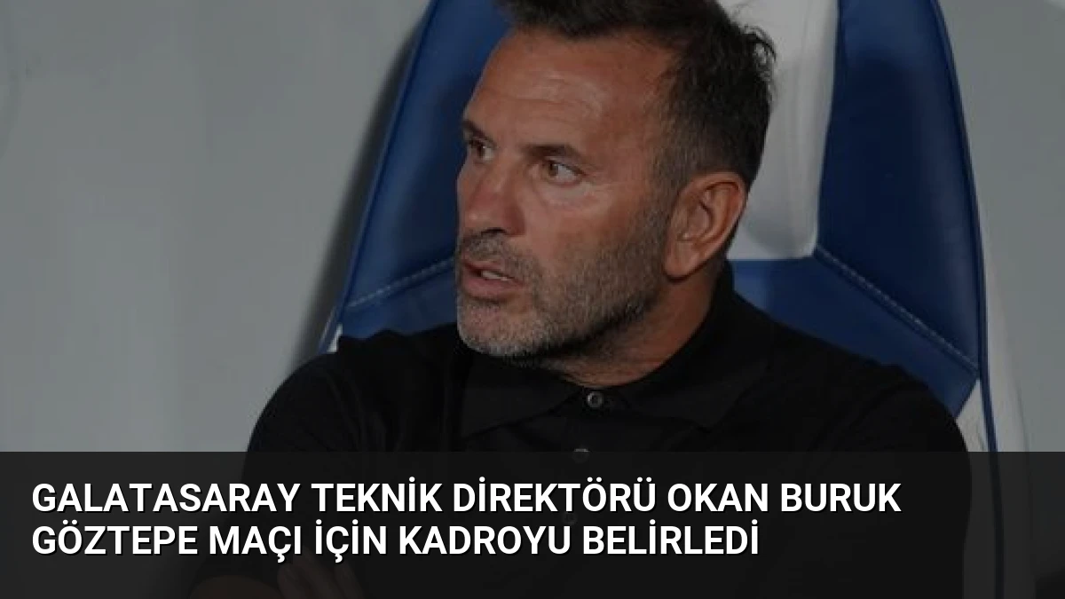 Galatasaray Teknik Direktörü Okan Buruk Göztepe Maçı İçin Kadroyu Belirledi