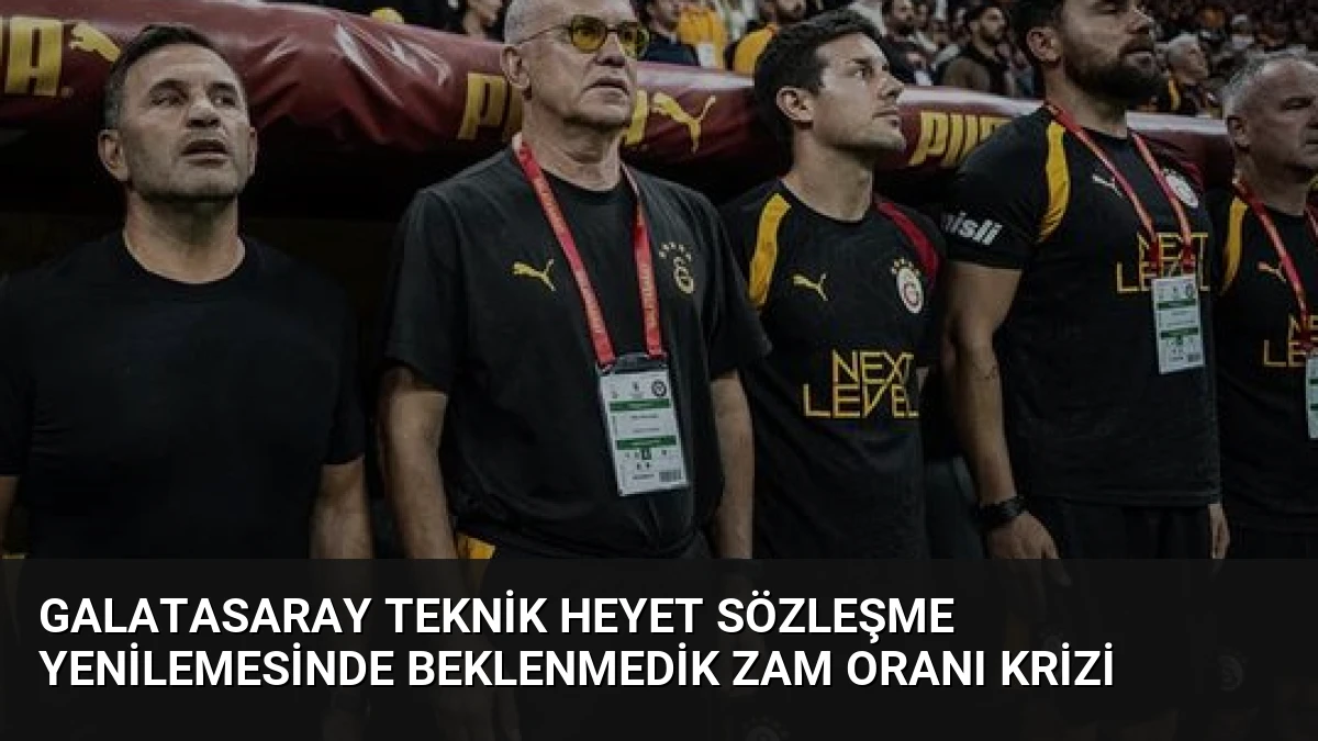 Galatasaray Teknik Heyet Sözleşme Yenilemesinde Beklenmedik Zam Oranı Krizi