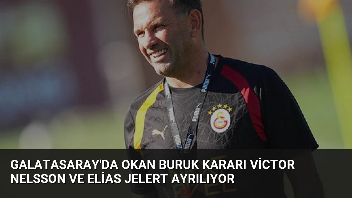 Galatasaray’da Okan Buruk kararı Victor Nelsson ve Elias Jelert ayrılıyor