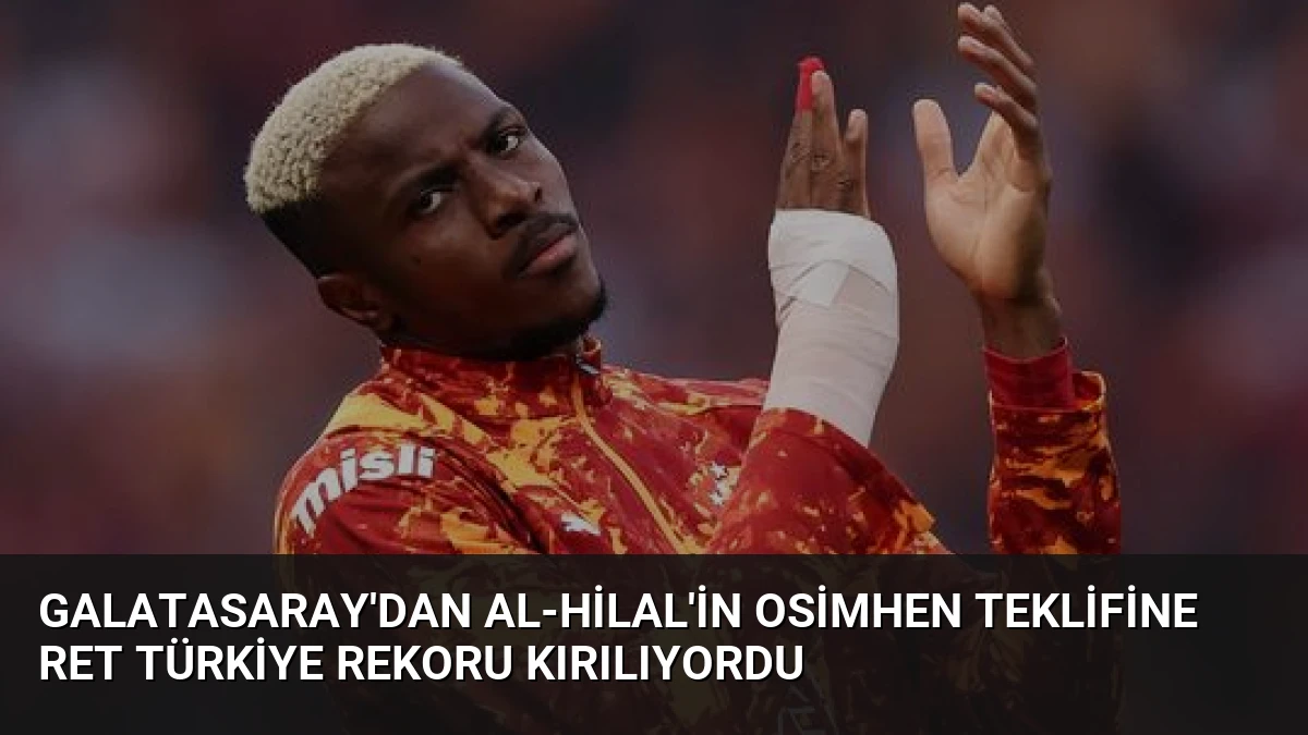 Galatasaray’dan Al-Hilal’in Osimhen Teklifine Ret Türkiye Rekoru Kırılıyordu