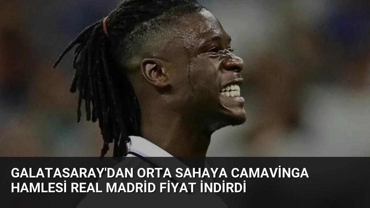 Galatasaray’dan Orta Sahaya Camavinga Hamlesi Real Madrid Fiyat İndirdi
