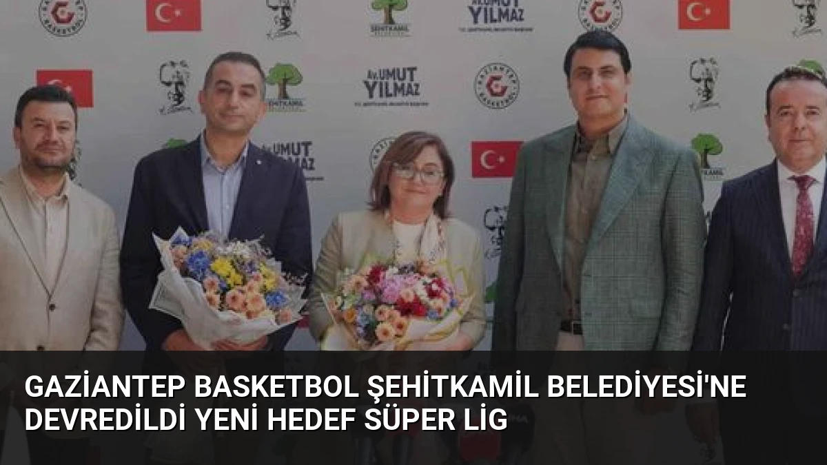 Gaziantep Basketbol Şehitkamil Belediyesi’ne Devredildi Yeni Hedef Süper Lig