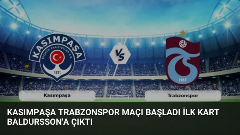 Kasımpaşa Trabzonspor Maçı Başladı İlk Kart Baldursson’a Çıktı