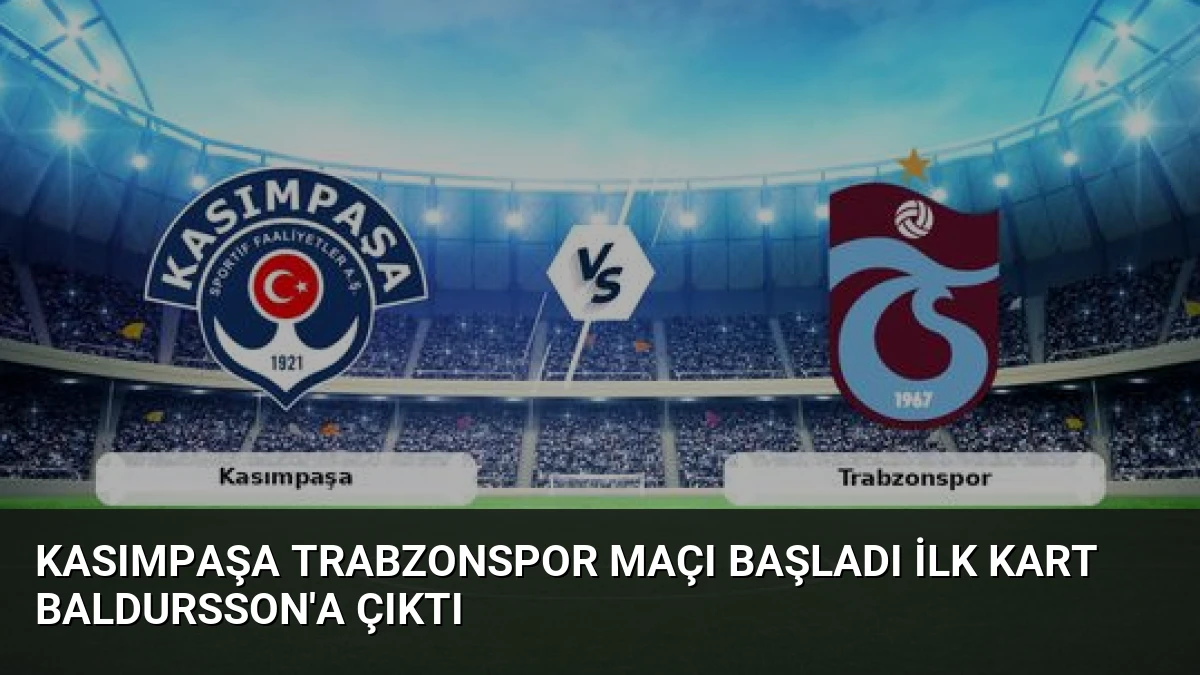 Kasımpaşa Trabzonspor Maçı Başladı İlk Kart Baldursson’a Çıktı