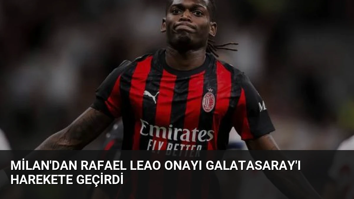 Milan’dan Rafael Leao Onayı Galatasaray’ı Harekete Geçirdi