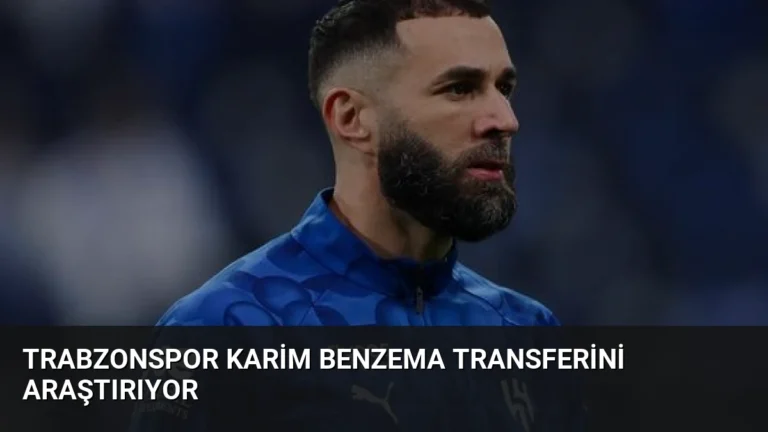 Trabzonspor Karim Benzema Transferini Araştırıyor